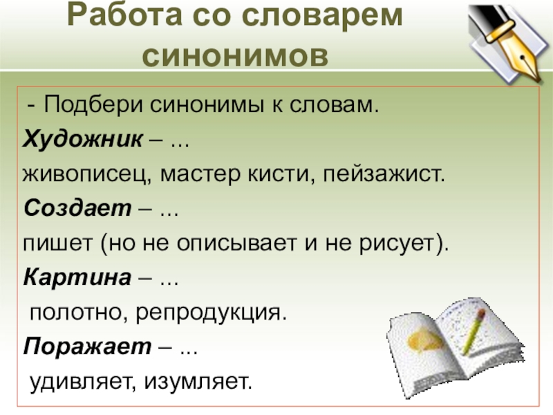 Работа со словарем синонимов Подбери синонимы к словам.Художник – ...живописец, мастер кисти, пейзажист.Создает – ...пишет (но