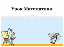 Урок математики. Тема: Ознакомление с задачей в два действия