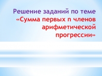 Решение заданий по теме Сумма первых n членов арифметической прогрессии
