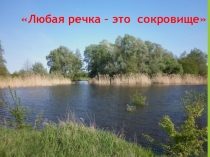 Презентация к эссе Любая речка - это сокровище