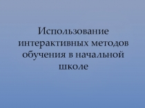 Презентация: Интерактивные методы обучения на уроках в начальной школе