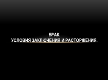 Презентация по праву на тему Брак. Условия и порядок заключения и расторжения