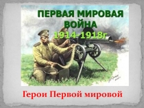 Презентация по истории России ХХ век на тему  Первая мировая война. Герои войны