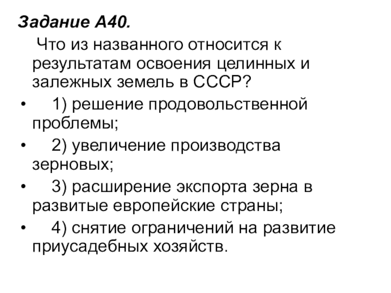 Задание A40.     Что из названного относится к результатам освоения целинных и залежных земель в СССР?    1) решение продовольственной