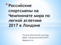 Презентация по физической культуре на тему Чемпионат мира по легкой атлетике 2017. Выступление российских спортсменов
