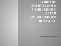 Презентация Развитие логического мышления у детей дошкольного возраста