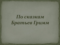 Презентация по внеклассному чтению Братья Гримм