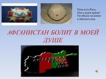 Презентация. классный час на тему Афганистан болит в душе моей (воспитания патриотизма)