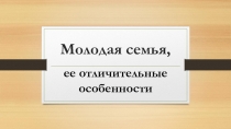 Презентация к мероприятию Молодая семья, её отличительные особенности