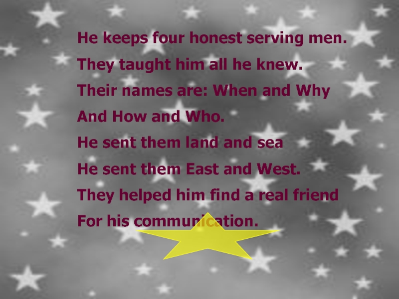 He keeps four honest serving men.They taught him all he knew.Their names are: When and Why And