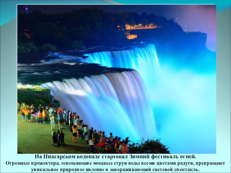На Ниагарском водопаде стартовал Зимний фестиваль огней. Огромные прожектора, освещающие мощные струи воды всеми цветами радуги, превращают