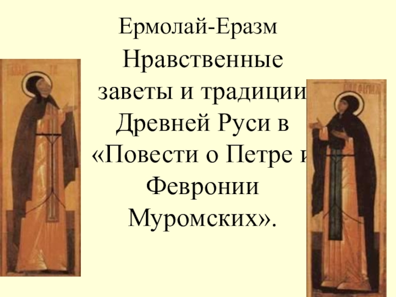 Ермолай-ЕразмНравственные заветы и традиции Древней Руси в «Повести о Петре и Февронии Муромских».