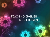 Presentation TEACHING ENGLISH TO CHILDREN