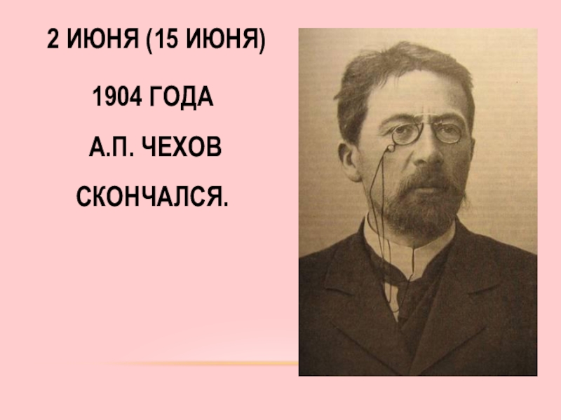 2 июня (15 июня) 1904 года А.П. Чехов скончался.