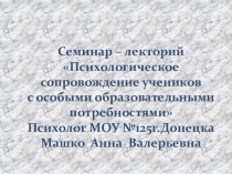 Презентация по психологии: Психологическое сопровождение детей с особыми образовательными потребностями.