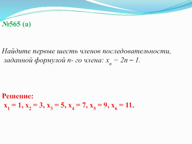 №565 (а)Найдите первые шесть членов последовательности, заданной формулой n- го члена: хn = 2n – 1.Решение: х1 = 1, х2 = 3,