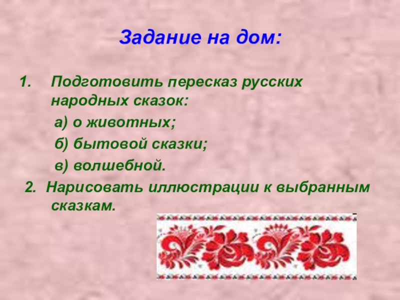 Задание на дом:Подготовить пересказ русских народных сказок: а) о животных; б)