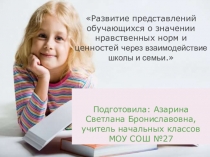 Презентация Развитие представлений обучающихся о значении нравственных норм и ценностей для достойной жизни личности,семьи и общества.