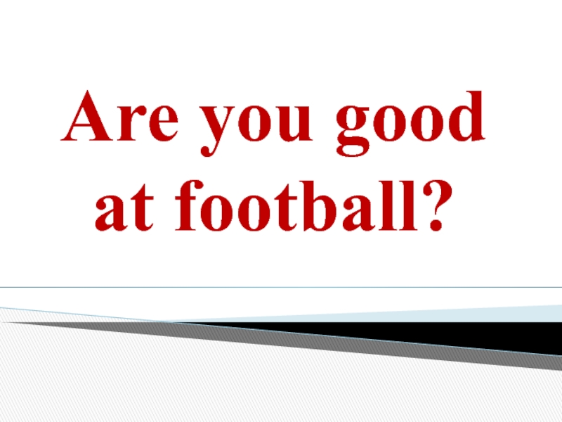 Are you good at football?