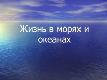 Презентация по природоведению на тему Жизнь в морях и океанах