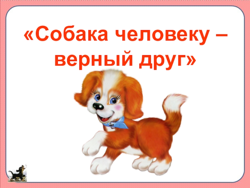 Собака подписывается. Надпись собака друг человека. Собака презентация для дошкольников. Собака для презентации. Заголовок про собаку.