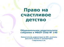Презентация общешкольного родительского собрания на тему Право на счастливое детство