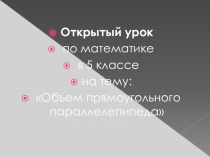 Открытый урок по математике 5 класс Объем Прямоугольного параллелепипеда