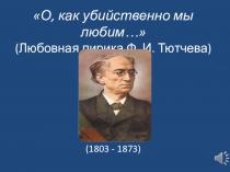 Презентация по литературе на тему: Любовная лирика Ф. И. Тютчева