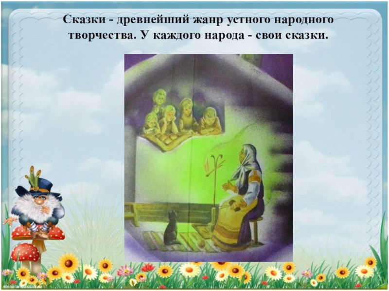 Сказки - древнейший жанр устного народного творчества. У каждого народа - свои сказки.