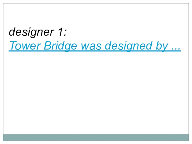 designer 1:Tower Bridge was designed by ...