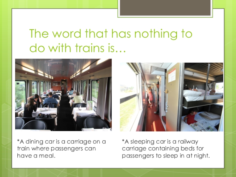 The word that has nothing to do with trains is…*A dining car is a carriage on a