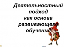 Презентация по методике Деятельностный подход как основа развивающего обучения