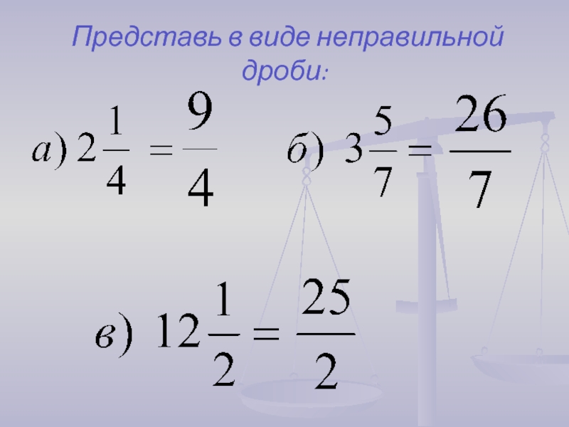 Представьте смешанное число в виде неправильной дроби. Представить неправильные дроби в виде смешанных. Представить в аиде не пралтной дроьи. Как представить число в виде дроби. Число в виде дроби со знаменателем.