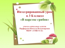 Презентация интегрированного урока по математике, окружающему миру и технологии В царстве грибов ( 3 класс)