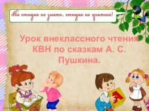 Презентация по литературному чтению на тему:Урок-КВН по сказкам Пушкина(4класс)