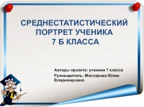 Презентация по агебре: Исследовательская работа Среднестатистический портрет ученика 7 класса