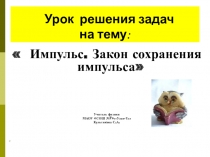 Презентация к уроку 11 класс:Решение задач на закон сохранения импульса