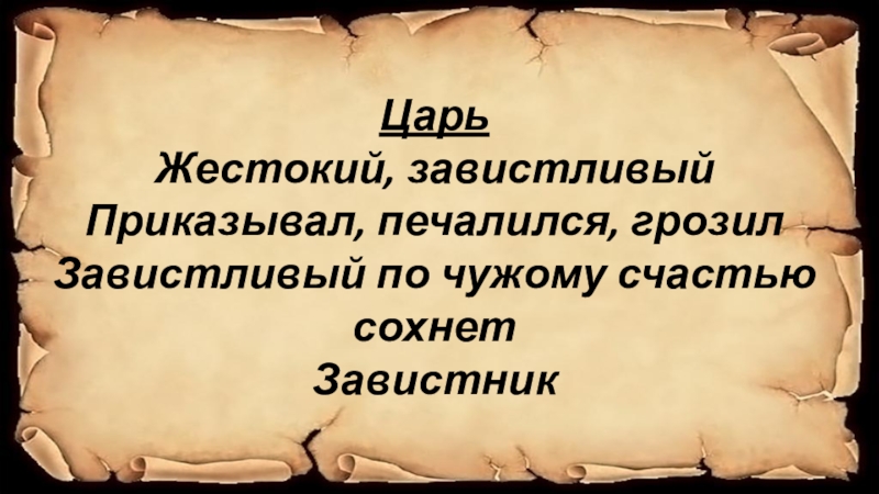 ЦарьЖестокий, завистливыйПриказывал, печалился, грозилЗавистливый по чужому счастью сохнетЗавистник