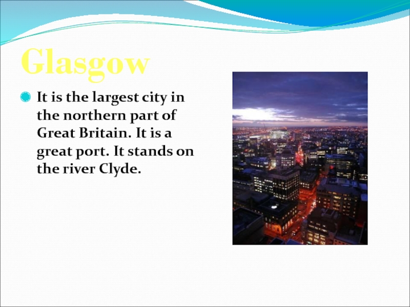 GlasgowIt is the largest city in the northern part of Great Britain. It is a great port.