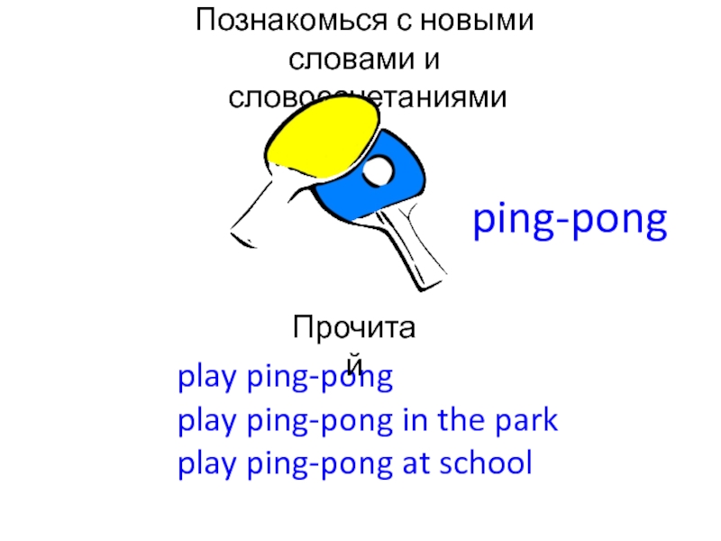 Познакомься с новыми словами и словосочетаниямиping-pongplay ping-pongplay ping-pong in the parkplay ping-pong at schoolПрочитай