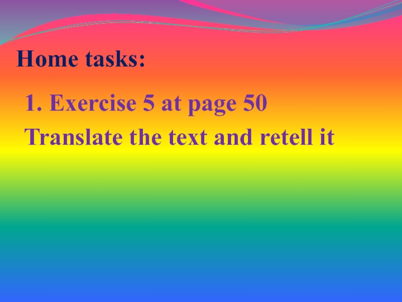 Home tasks:1. Exercise 5 at page 50Translate the text and retell it