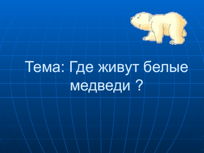 Видео где живут белые медведи 1 класс. Белые медведи живут. Где живут белые медведи. Где живут белые медведи 1 класс. Где живёт белый медведь в России.