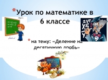 Презентация к уроку по математике в 5-ом классе на тему: Деление на десятичную дробь