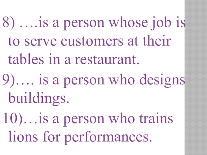 8) ….is a person whose job is to serve customers at their tables in a restaurant.9)…. is