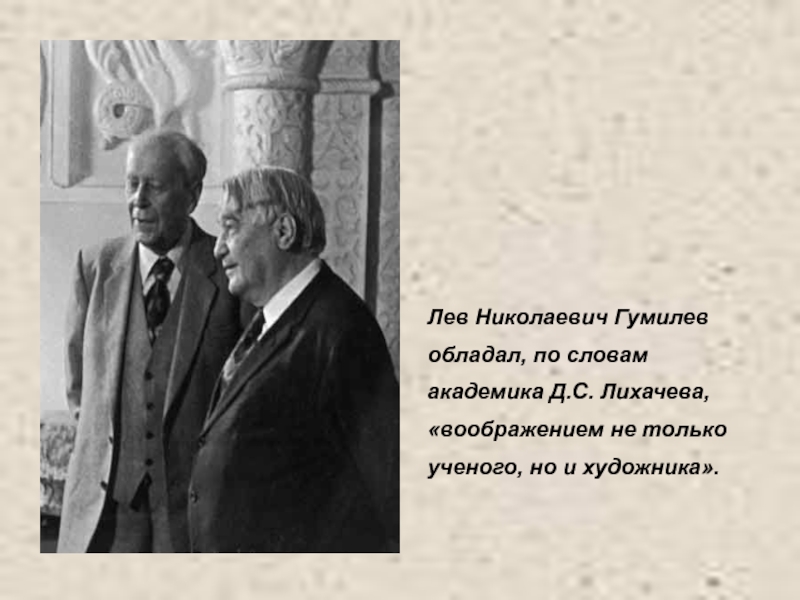 Лев Николаевич Гумилев обладал, по словам академика Д.С. Лихачева, «воображением не только ученого, но и художника».