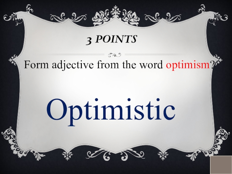 3 POINTSForm adjective from the word optimism?Optimistic