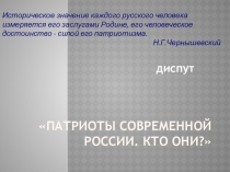 Презентация к диспуту Патриоты современной России, кто они?