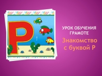 Презентация по чтению Знакомство с буквой Р