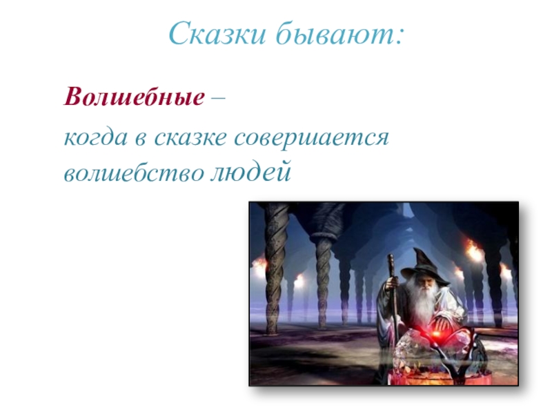Сказки бывают:Волшебные – когда в сказке совершается волшебство людей