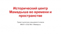 Презентация Исторический центр Мамадыша во времени и пространстве (6 класс)